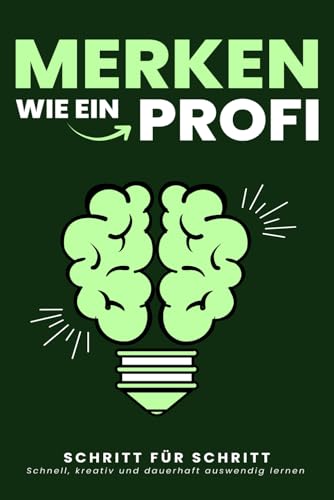 MERKEN WIE EIN PROFI: Schnell, kreativ und dauerhaft auswendig lernen: Schritt für Schritt - Methoden, Übungen & Alltagstipps - Gedächtnistraining - Mnemonik, Spaced Repetition
